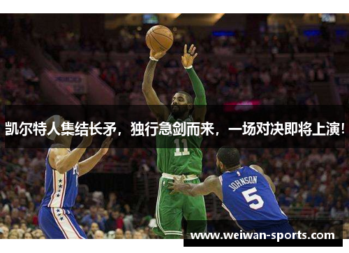 凯尔特人集结长矛，独行急剑而来，一场对决即将上演！